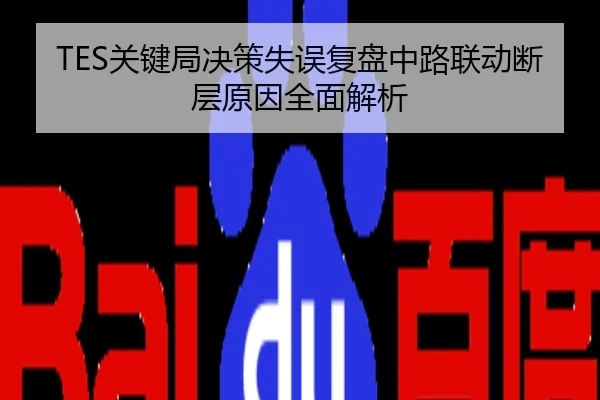TES关键局决策失误复盘中路联动断层原因全面解析